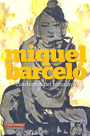 Barceló, Miquel. Cuadernos del Himalaya. Galaxia Gutenberg, S.L., 2012.