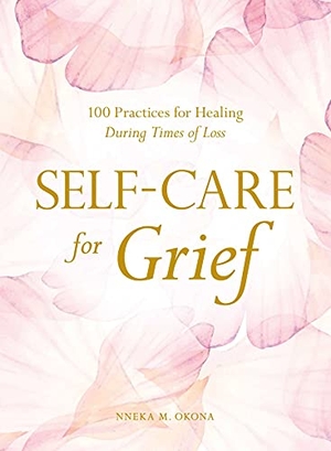 Okona, Nneka M. Self-Care for Grief - 100 Practices for Healing During Times of Loss. Adams Media Corporation, 2021.