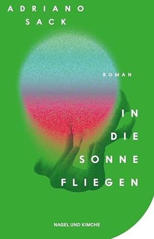 Sack, Adriano. In die Sonne fliegen - Roman | Eine zeitgemäße Satire auf die Welt der Schönen und Reichen | Provokant, wild, lustig und tragisch zugleich. Nagel & Kimche, 2026.