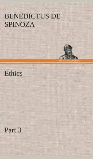 Spinoza, Benedictus De. Ethics ¿ Part 3. TREDITION CLASSICS, 2013.