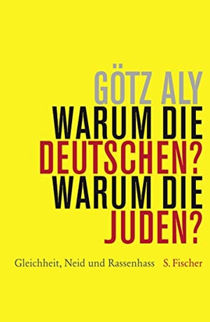 Aly, Götz. Warum die Deutschen? Warum die Juden? - Gleichheit, Neid und Rassenhass - 1800 bis 1933. FISCHER, S., 2011.