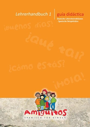 Buschhorn-Walter, Juliane / Claudia von Holten. Lehrerhandbuch 1 - Spanisch für Kinder - Deutsche Anleitungen / Spanische Musterdialoge: Basishandbuch für Arbeitsgemeinschaft Spanisch. Amiguitos, 2013.
