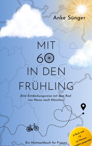 Sünger, Anke. Mit 60 in den Frühling - Eine Entdeckungsreise mit dem Rad von Neuss nach München - Ein Mutmachbuch für Frauen. tredition, 2023.