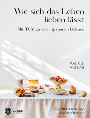 Neuens, Pascale. Wie sich das Leben lieben lässt - Mit TCM zu einer gesunden Balance. Über 200 einfache und besondere Rezepte. Kneipp Verlag, 2023.