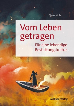 Holz, Ajana. Vom Leben getragen - Für eine lebendige Bestattungskultur. Mabuse-Verlag GmbH, 2023.