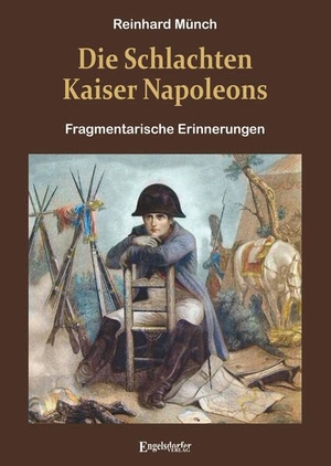 Münch, Reinhard. Die Schlachten Kaiser Napoleons - Fragmentarische Erinnerungen. Engelsdorfer Verlag, 2025.