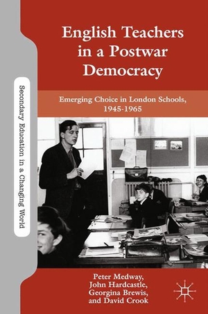 Medway, P. / Crook, D. et al. English Teachers in a Postwar Democracy - Emerging Choice in London Schools, 1945-1965. Palgrave Macmillan US, 2014.