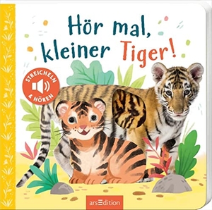 Hör mal, kleiner Tiger! - Streicheln und hören. Ars Edition GmbH, 2022.