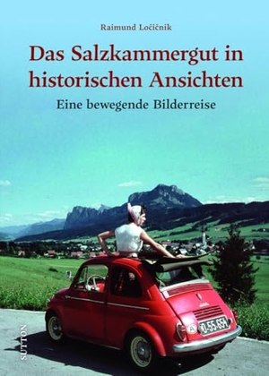 Locicnik, Raimund. Das Salzkammergut in historischen Ansichten - Eine bewegende Bilderreise. Sutton Verlag GmbH, 2024.
