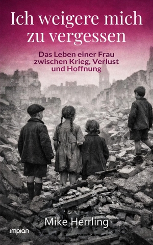 Herrling, Mike. Ich weigere mich zu vergessen - Das Leben einer Frau zwischen Krieg, Verlust und Hoffnung. Impian GmbH, 2026.