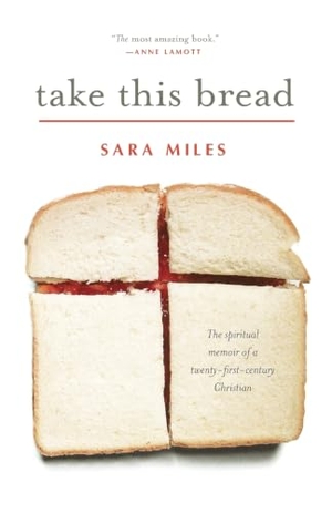 Miles, Sara. Take This Bread - A Radical Conversion. Random House Publishing Group, 2008.