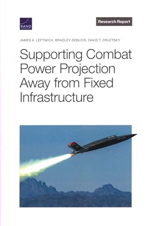 Leftwich, James A / Deblois, Bradley et al. Supporting Combat Power Projection Away from Fixed Infrastructure. RAND Corporation, 2022.