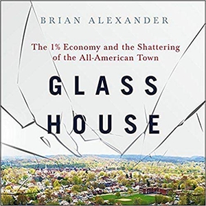 Alexander, Brian. Glass House: The 1% Economy and the Shattering of the All-American Town. HighBridge Audio, 2017.