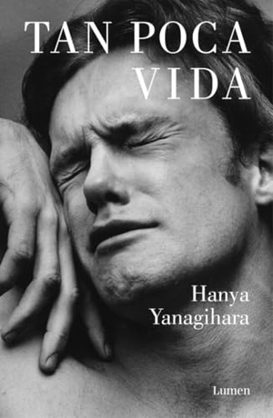 Yanagihara, Hanya. Tan Poca Vida. Prh Grupo Editorial, 2016.