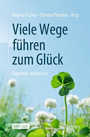 Fischer, Andrea / Christin Prizelius (Hrsg.). Viele Wege führen zum Glück - Experten stellen vor. Springer-Verlag GmbH, 2021.