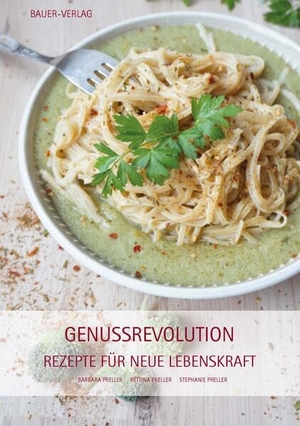 Preller, Barbara / Preller, Stephanie et al. Genussrevolution - Rezepte für neue Lebenskraft. Bauer-Verlag GmbH, 2026.