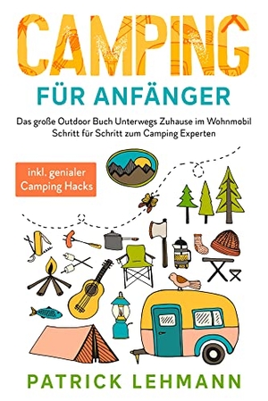 Lehmann, Patrick. Camping für Anfänger - Das große Outdoor Buch - Unterwegs Zuhause im Wohnmobil - Schritt für Schritt zum Camping Experten. Eulogia Verlags GmbH, 2021.