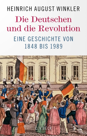 Winkler, Heinrich August. Die Deutschen und die Revolution - Eine Geschichte von 1848 bis 1989. C.H. Beck, 2024.
