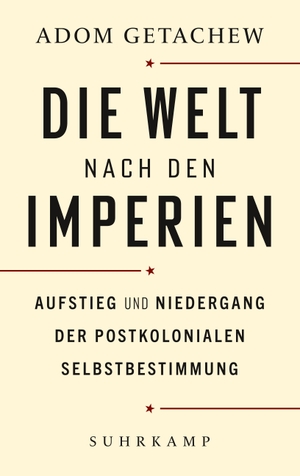 Getachew, Adom. Die Welt nach den Imperien - Aufstieg und Niedergang der postkolonialen Selbstbestimmung. Suhrkamp Verlag AG, 2022.