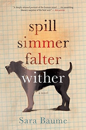Baume, Sara. Spill Simmer Falter Wither. Houghton Mifflin, 2017.