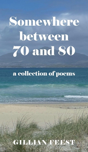 Feest, Gillian. Somewhere between 70 and 80 - A collection of poems. New Generation Publishing, 2026.