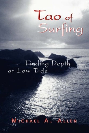 Allen, Michael A.. Tao of Surfing - Finding Depth at Low Tide. AuthorHouse, 2007.
