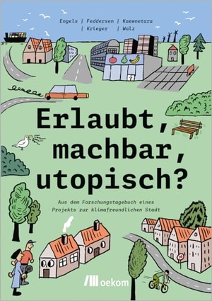 Engels, Anita / Feddersen, Hauke et al. Erlaubt, machbar, utopisch? - Aus dem Forschungstagebuch eines Projekts zur klimafreundlichen Stadt. Oekom Verlag GmbH, 2023.