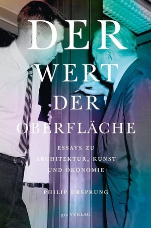 Ursprung, Philip. Der Wert der Oberfläche - Essays zu  Architektur, Kunst und Ökonomie. gta Verlag / eth Zürich, 2017.