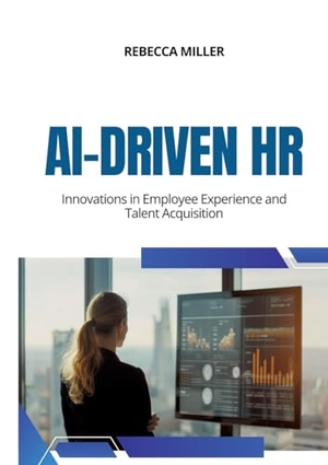 Miller, Rebecca. AI-Driven HR - Innovations in Employee Experience and Talent Acquisition. tredition, 2024.