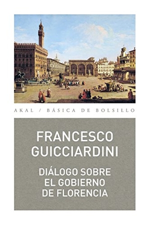 Hermosa Andújar, Antonio / Francesco Guicciardini. Diálogo sobre el gobierno de Florencia. Ediciones Akal, 2017.