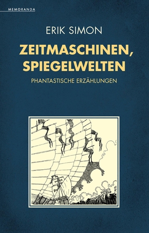 Simon, Erik. Zeitmaschinen, Spiegelwelten - Phantastische Erzählungen. Memoranda Verlag, 2023.