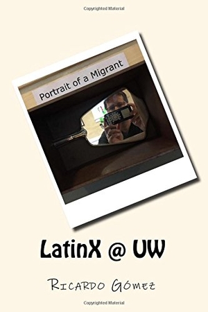 Gomez, Ricardo. LatinX @ UW: Stories and photos of Latinos and Latinas at University of Washington. J.R. Cook Publishing, 2018.