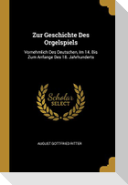 Zur Geschichte Des Orgelspiels: Vornehmlich Des Deutschen, Im 14. Bis Zum Anfange Des 18. Jahrhunderts