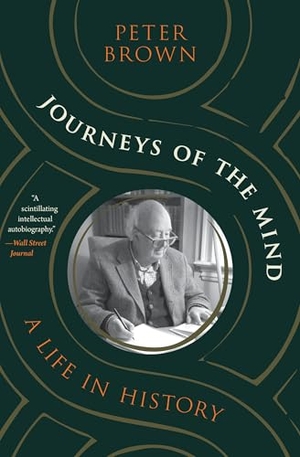 Brown, Peter. Journeys of the Mind - A Life in History. Princeton University Press, 2025.