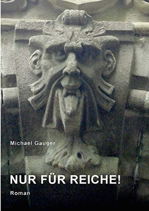 Gauger, Michael. Nur für Reiche! - Roman. Books on Demand, 2011.