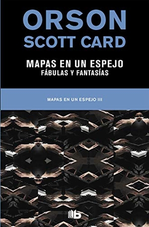 Card, Orson Scott. Mapas en un espejo : fabulas y fantasías. B de Bolsillo (Ediciones B), 2019.