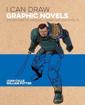 Potter, William / Calle, Juan et al. I Can Draw Graphic Novels - Step-By-Step Techniques, Characters and Effects. Arcturus Publishing, 2022.