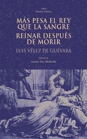 Vélez de Guevara, Luis / Antonio . . . [et al. Díez Mediavilla. Más pesa el rey que la sangre ; Reinar después de morir. Ediciones Akal, 2002.