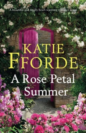Fforde, Katie. A Rose Petal Summer - A beautiful and totally heart-warming romance novel. Storyfire Ltd, 2022.