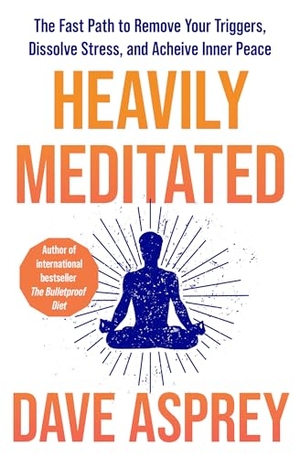 Asprey, Dave. Heavily Meditated - The Fast Path to Remove Your Triggers, Dissolve Stress and Achieve Inner Peace. HarperCollins Publishers, 2025.
