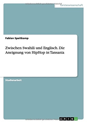 Speitkamp, Fabian. Zwischen Swahili und Englisch. Die Aneignung von HipHop in Tansania. GRIN Publishing, 2015.