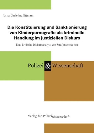 Ettmann, Anna Christina. Die Konstituierung und Sanktionierung von Kinderpornografie als kriminelle Handlung im justiziellen Diskurs - Eine Kritische Diskursanalyse von Strafprozessakten. Verlag f. Polizeiwissens., 2025.