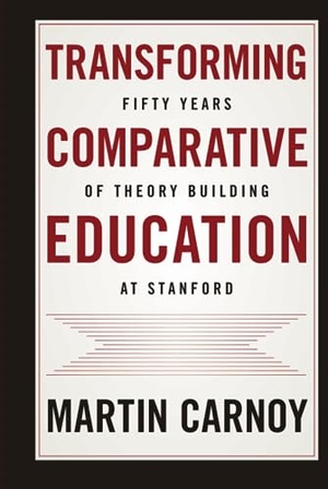 Carnoy, Martin. Transforming Comparative Education - Fifty Years of Theory Building at Stanford. Stanford University Press, 2019.