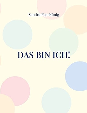 Fee-König, Sandra. Das bin ich!. BoD - Books on Demand, 2021.