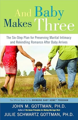 Gottman, John / Julie Schwartz Gottman. And Baby Makes Three - The Six-Step Plan for Preserving Marital Intimacy and Rekindling Romance After Baby Arrives. Random House, 2008.