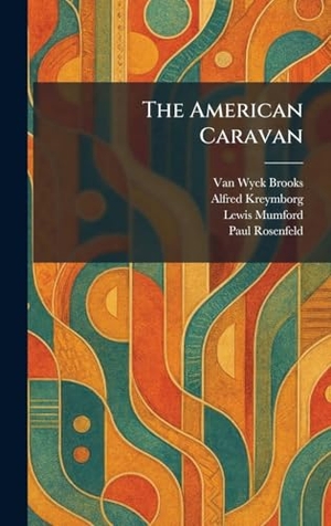 Brooks, Van Wyck / Kreymborg, Alfred et al. The American Caravan. British Library, Historical Print Editions, 2026.