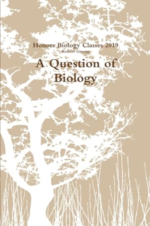 Greene, Robert / Biology Classes Honors. A Question of Biology. Lulu.com, 2019.