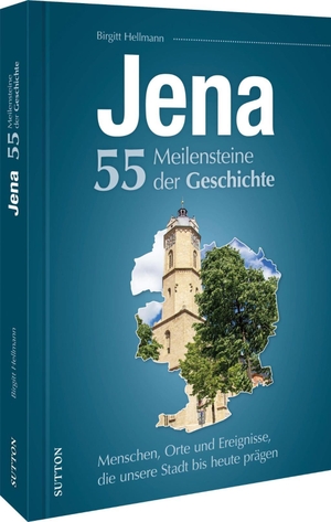 Hellmann, Birgitt / Sylvia Weigelt. Jena. 55 Meilensteine der Geschichte - Menschen, Orte und Ereignisse, die unsere Stadt bis heute prägen. Sutton Verlag GmbH, 2023.