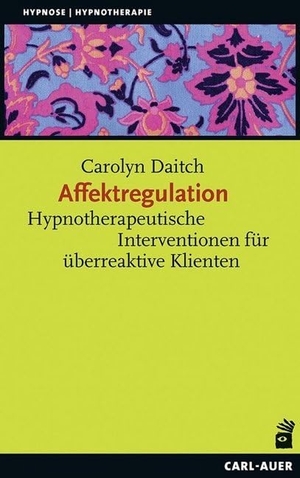 Daitch, Carolyn. Affektregulation - Hypnotherapeutische Interventionen für überreaktive Klienten. Auer-System-Verlag, Carl, 2016.