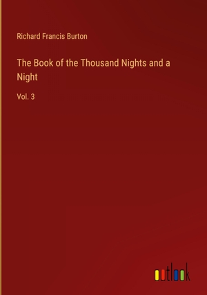 Burton, Richard Francis. The Book of the Thousand Nights and a Night - Vol. 3. Outlook Verlag, 2023.